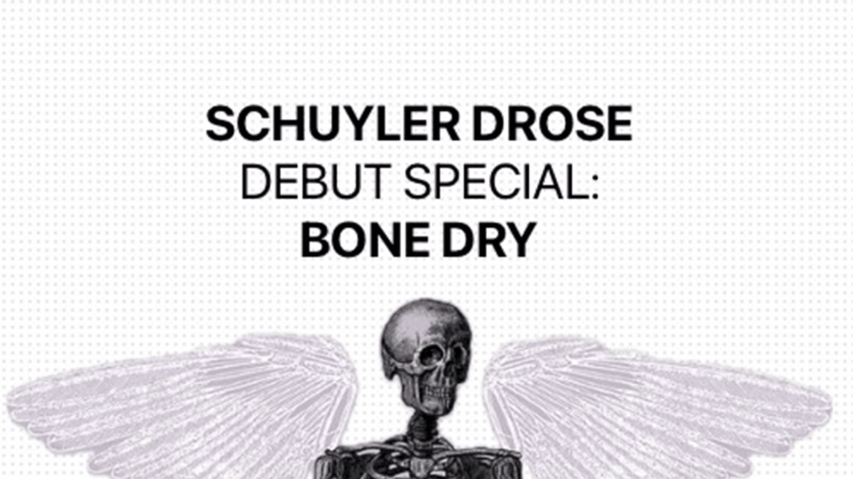 Schuyler Drose Debut Special: Bone Dry